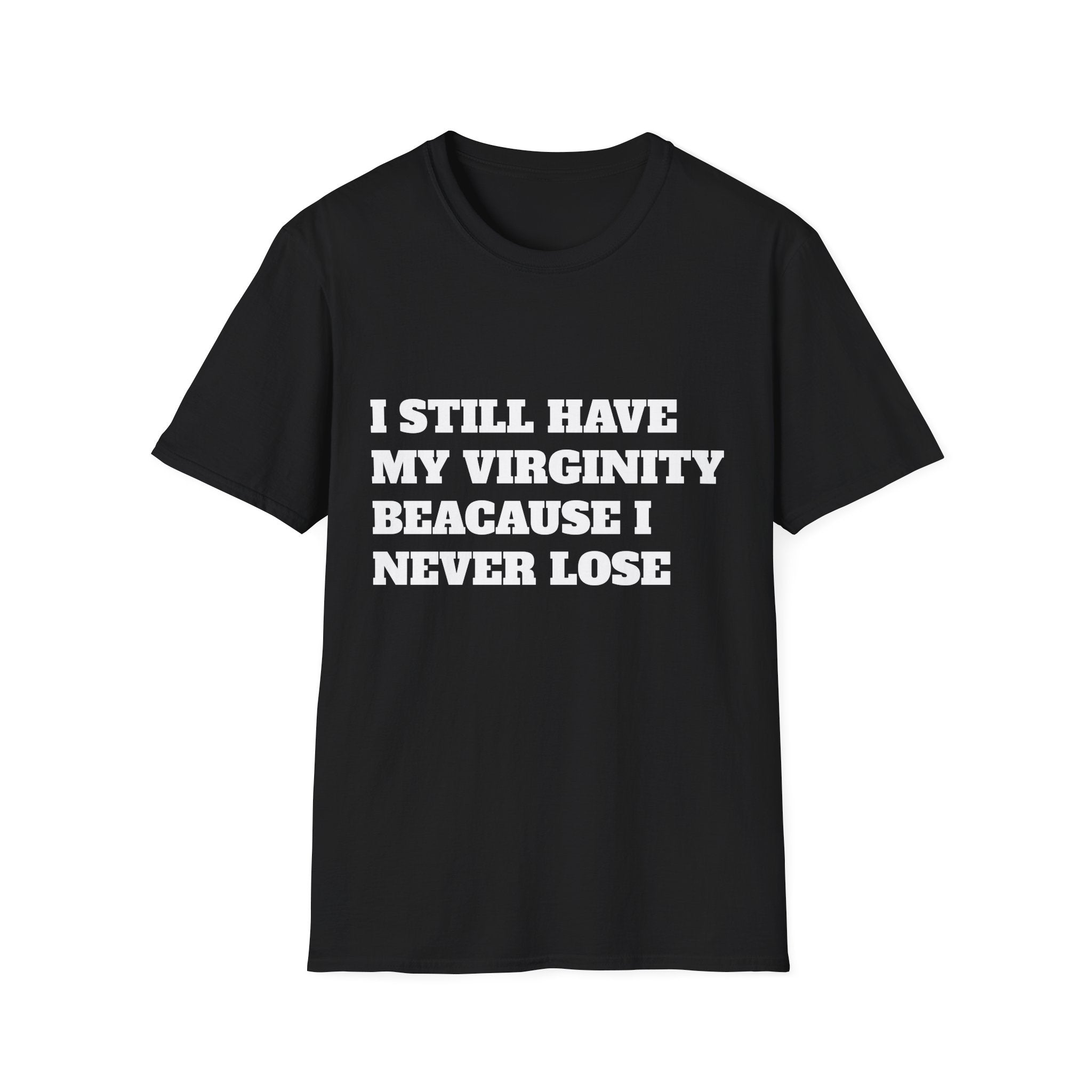 I Still Have My Virginity Because I Never Lose T-Shirt