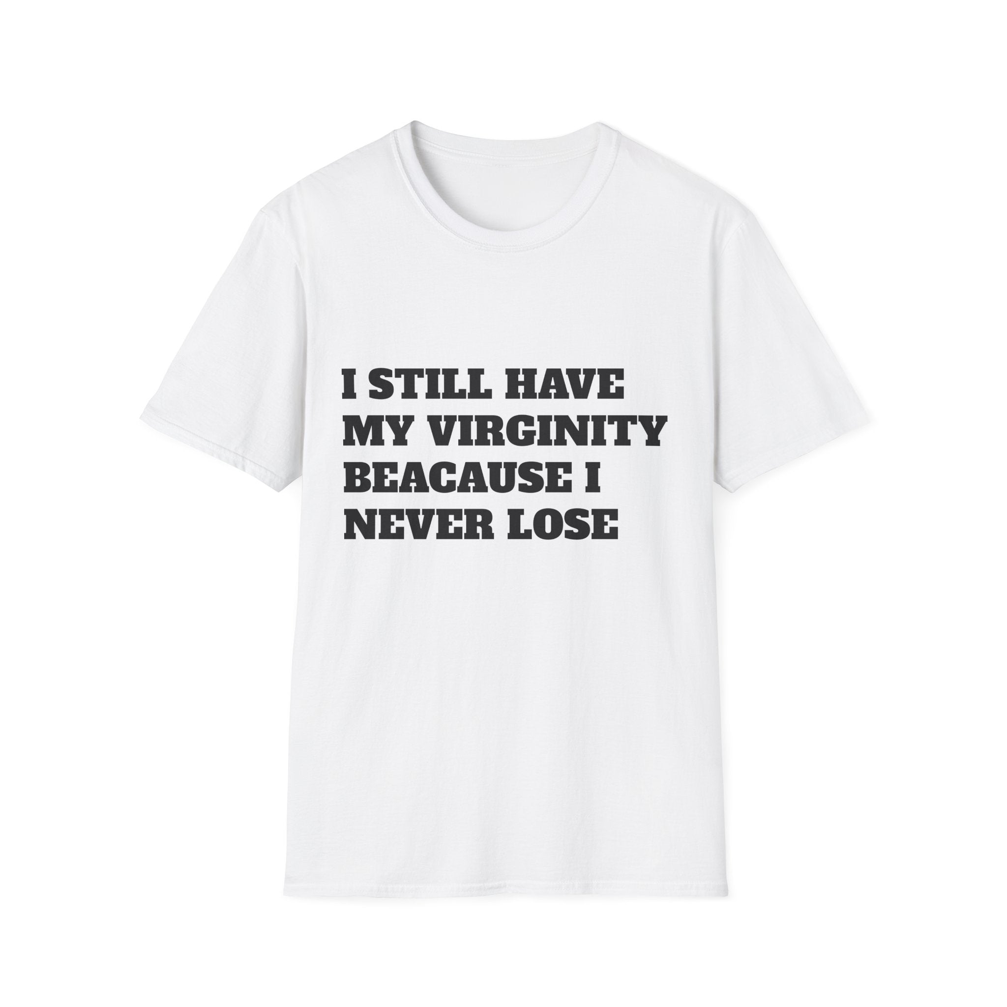 I Still Have My Virginity Because I Never Lose T-Shirt