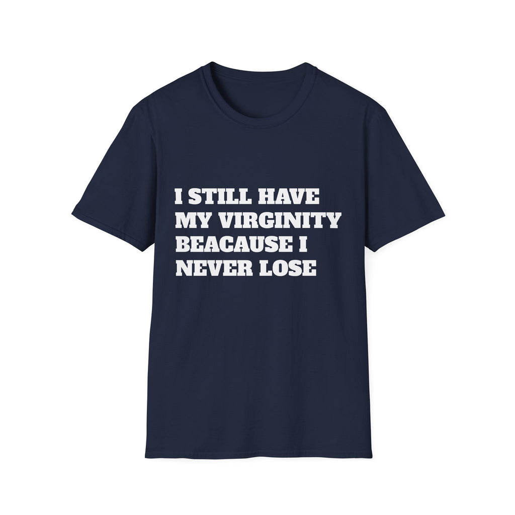 I Still Have My Virginity Because I Never Lose T-Shirt