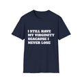 I Still Have My Virginity Because I Never Lose T-Shirt