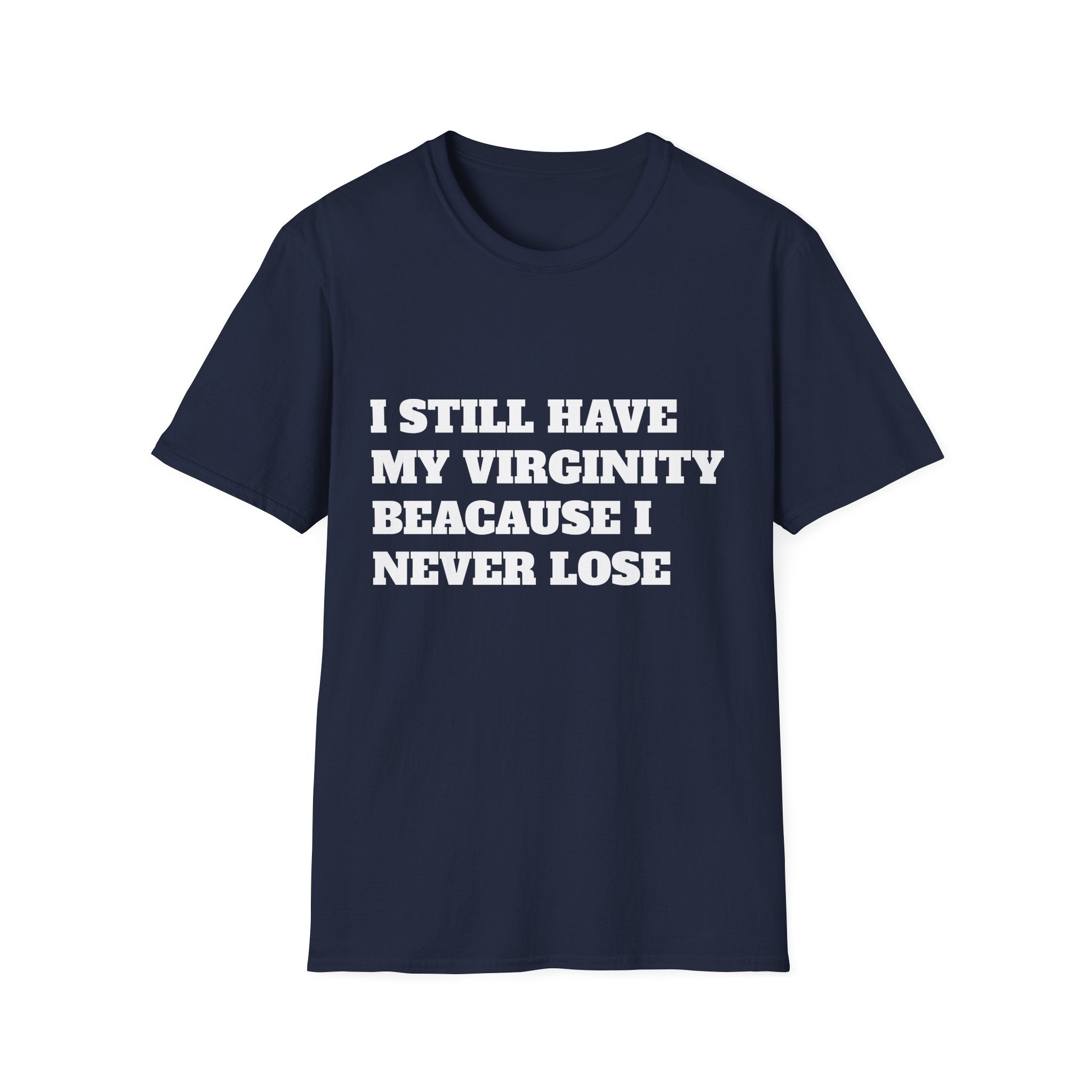 I Still Have My Virginity Because I Never Lose T-Shirt